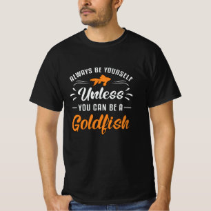 Goldfish Unless You Can Be A Goldfish Funny Fish T-Shirt
