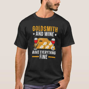 Goldsmith And Wine Make Everything Fine Jewelry Ma T-Shirt