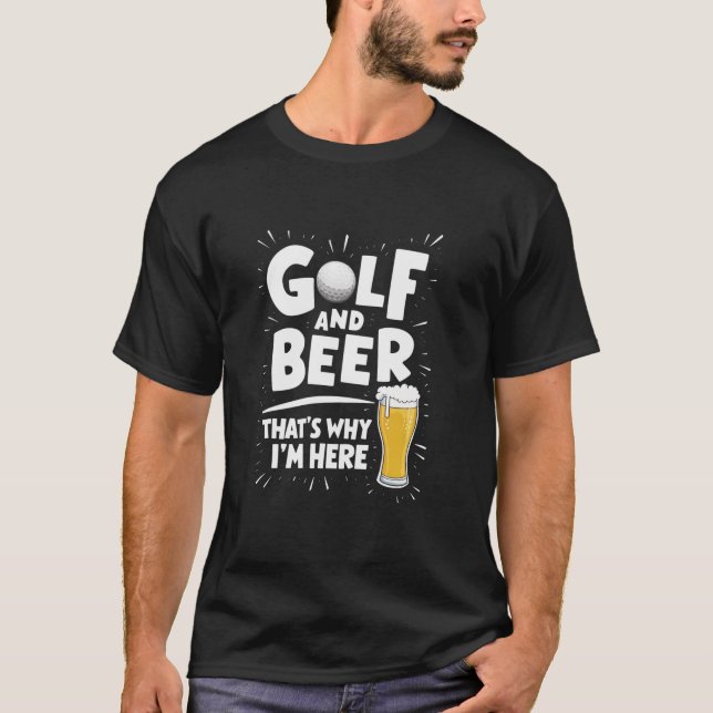 Golf And Beer That s Why I m Here Funny Beer Lovin T-Shirt (Front)