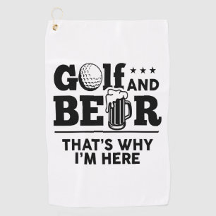 Golf and Beer That's Why I'm Here Golf Towel