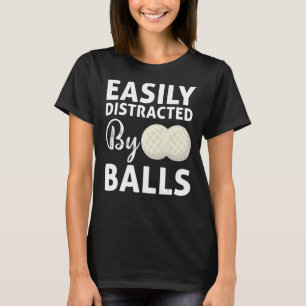 Golf Ball Easily Distracted By Balls Humour Golfin T-Shirt
