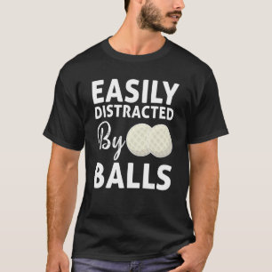 Golf Ball Easily Distracted By Balls Humour Golfin T-Shirt