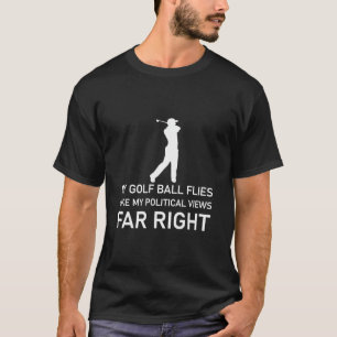 golf ball flies like my political views far right T-Shirt