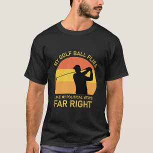 golf ball flies like my political views far right T-Shirt