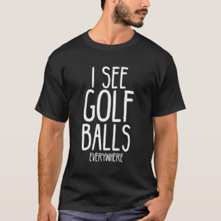 Golf Balls Everywhere Funny Golf Quote Golfer Humo T-Shirt