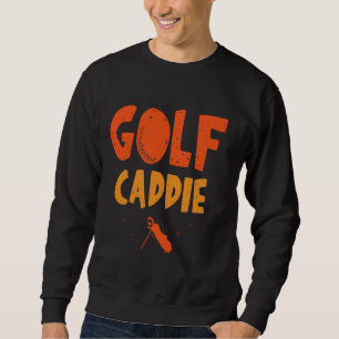 Golf Caddie Golfer Golfing Job Caddie Sweatshirt