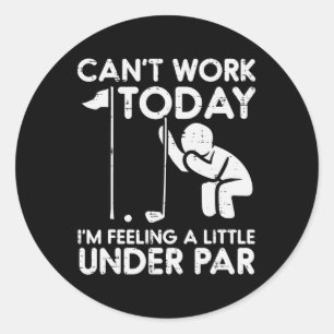 Golf Cant Work Today Feeling Under Par Funny Golfe Classic Round Sticker