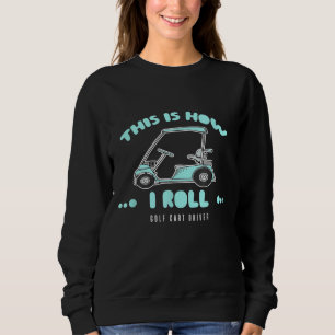 Golf Cart Driver Gifts This Is How I Roll Sweatshirt