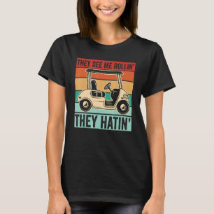 Golf Cart Golfers They See Me Rollin' They Hatin T-Shirt