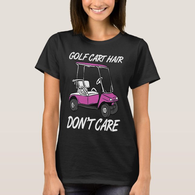 Golf Cart Hair Don't Care Funny Golfing Cart Golfe T-Shirt (Front)