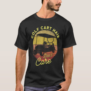 Golf Cart Hair Don't Care Golfing Golf Golf T-Shirt