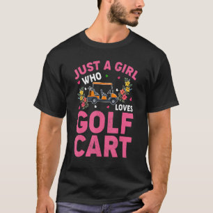 Golf Cart   Just A Girl Who Loves Golf Cart T-Shirt
