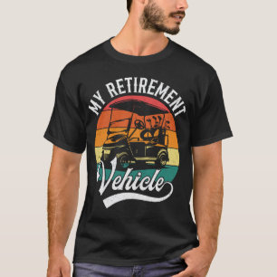 Golf Cart My Retirement Vehicle Funny Golf Retirem T-Shirt
