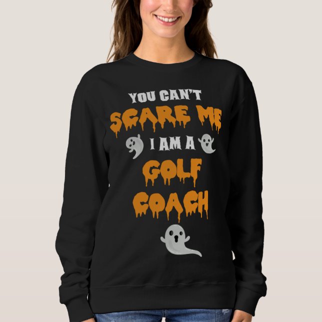 Golf Coach Halloween You Cant Scare Me Sweatshirt (Front)