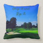 Golf Course Grip it and Rip it Cushion<br><div class="desc">Golf Course
Funny and motivational Grip it and Rip it.  
This is motivational and inspirational and sure to put a smile on your face.</div>