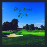 Golf Course Grip it and Rip it Poster<br><div class="desc">Golf Course
Funny and motivational Grip it and Rip it.  
This is motivational and inspirational and sure to put a smile on your face.</div>