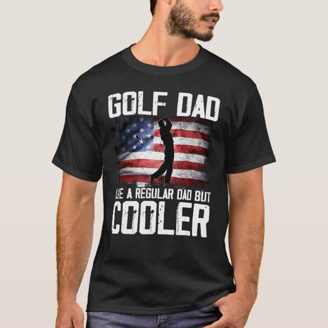 Golf Dad Just Like A Regular Dad But Cooler Father T-Shirt (Front)