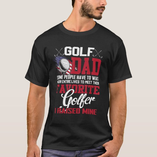 Golf Dad Some People Have To Wait Their Entire Liv T-Shirt (Front)