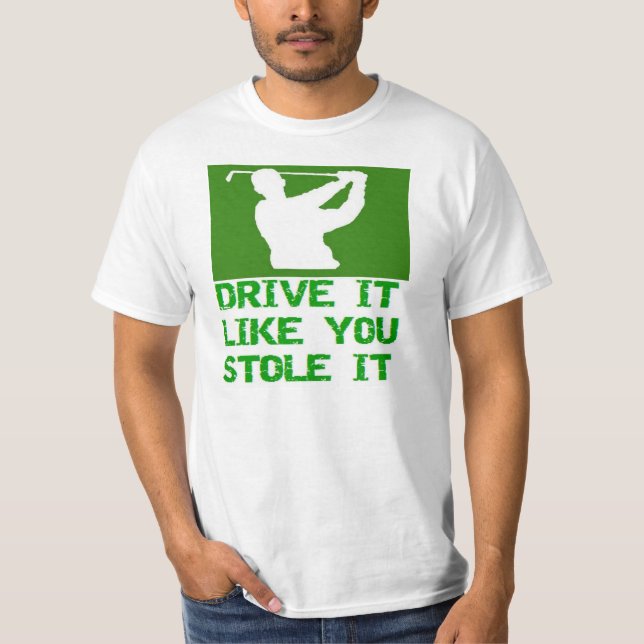 Golf - Drive It Like You Stole It T-Shirt (Front)
