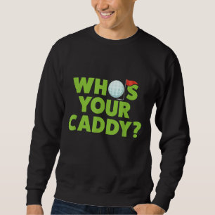 Golf for Dad Who's Your Caddy Fun Golfing Father G Sweatshirt