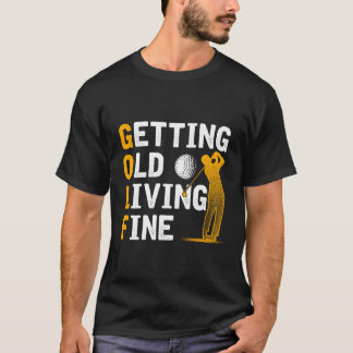 Golf Gifts Getting Old Living Fine T-Shirt