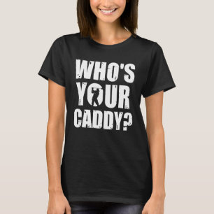 Golf Golfer Golf Course Golf Trainer Who's Your Ca T-Shirt
