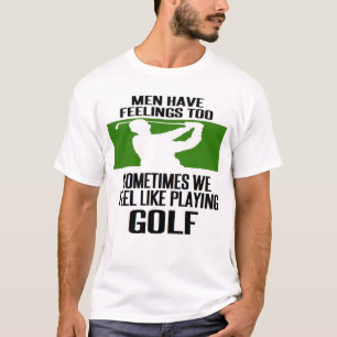 #golf #golfer #golfing MEN HAVE FEELINGS TOO T-Shirt