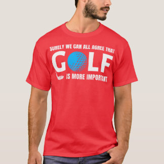GOLF HUMOR GOLF IS MORE IMPORTANT T-Shirt