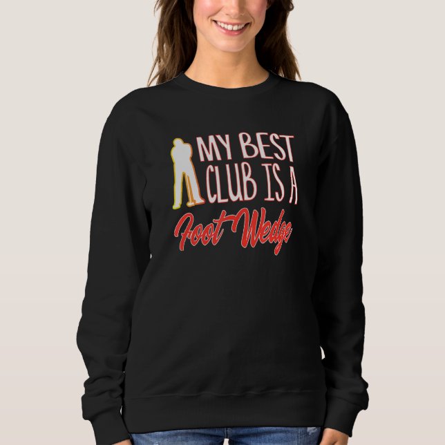 Golf Humour Best Club Is A Foot Wedge Golfing Golf Sweatshirt (Front)