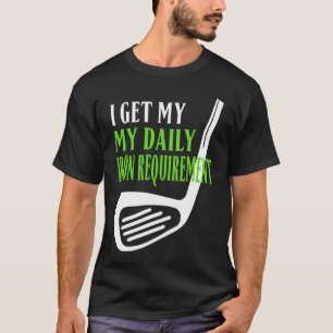 Golf I Get My My Daily Iron Requirement T-Shirt