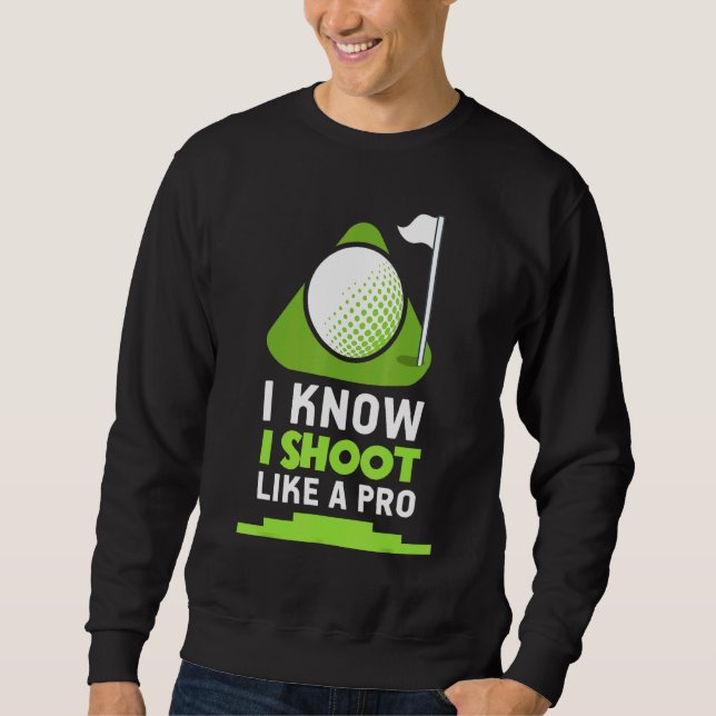 Golf - I Know I Shoot Like A Pro Sweatshirt (Front)