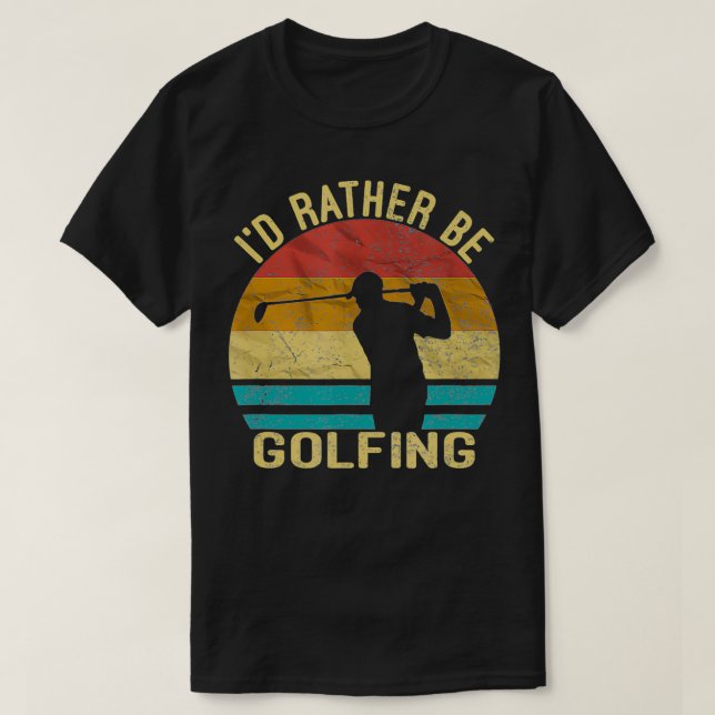 Golf, I'd Rather Be Golfing shirt Golf Player Gift (Design Front)