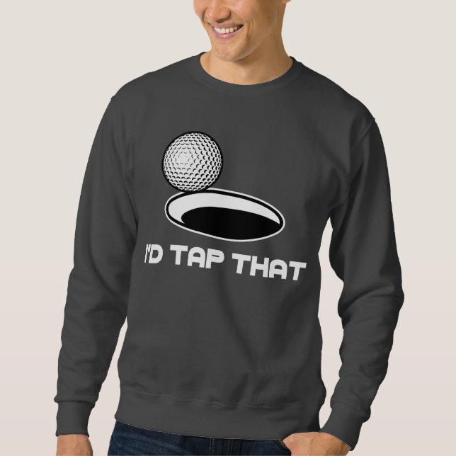 Golf I'd Tap That Sweatshirt (Front)