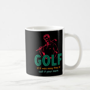 Golf If It Was Easy They'd Call It Your Mom Design Coffee Mug