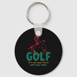 Golf If It Was Easy They'd Call It Your Mom Design Key Ring