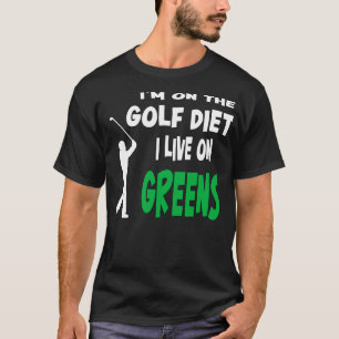 Golf Im On The Golf Diet I Live On Greens T-Shirt