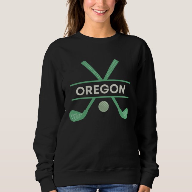 Golf in Oregon the Ultimate Golfing Vacation Sweatshirt (Front)