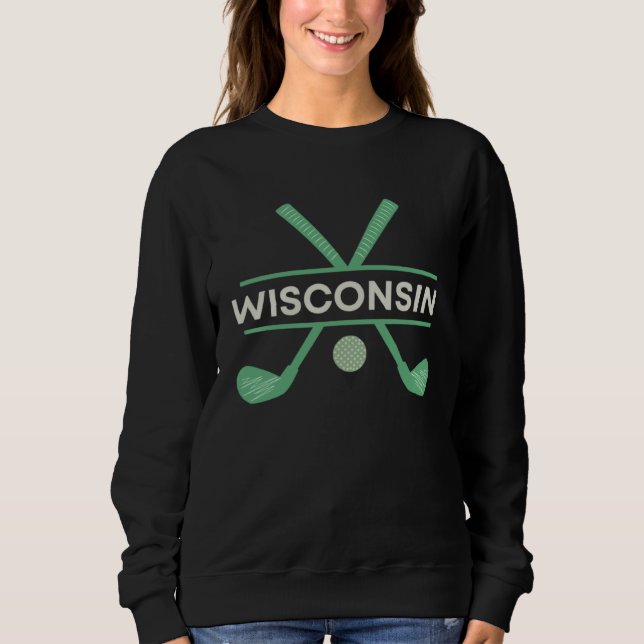 Golf in Wisconsin the Ultimate Golfing Vacation Sweatshirt (Front)