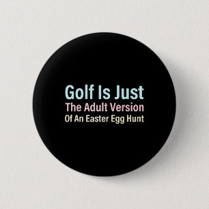 Golf Is Just The Adult Version Of An Easter Egg Hu 6 Cm Round Badge