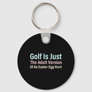 Golf Is Just The Adult Version Of An Easter Egg Hu Key Ring