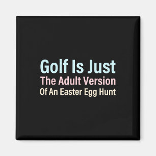 Golf Is Just The Adult Version Of An Easter Egg Hu Magnet
