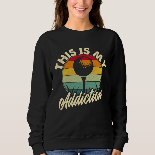 Golf is my Addiction Golf Games Sweatshirt (Front)