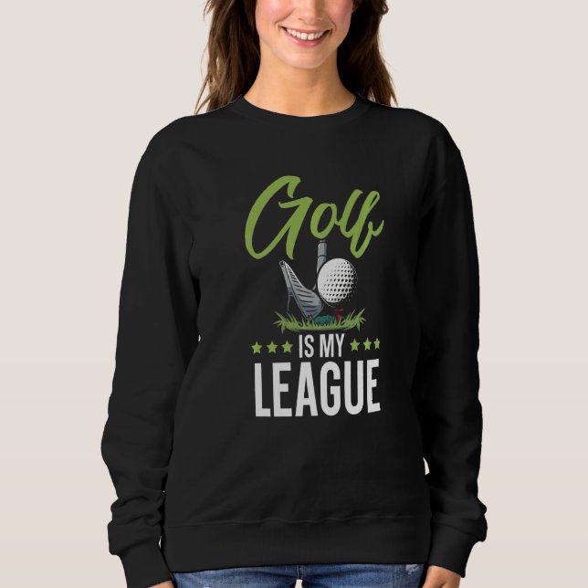 Golf Is My League Golfer Golfing Sport Golf Cart   Sweatshirt (Front)