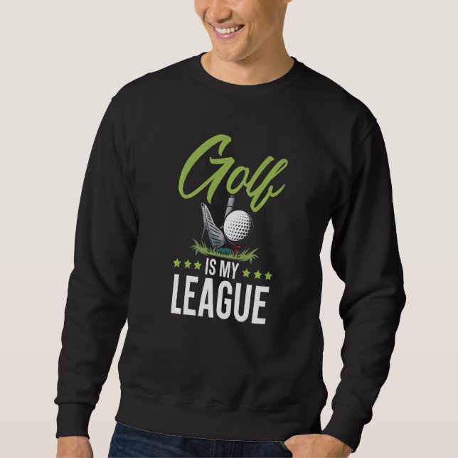 Golf Is My League Golfer Golfing Sport Golf Cart   Sweatshirt (Front)