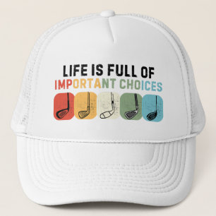 Golf Life Is Full Of Important Choices Trucker Hat