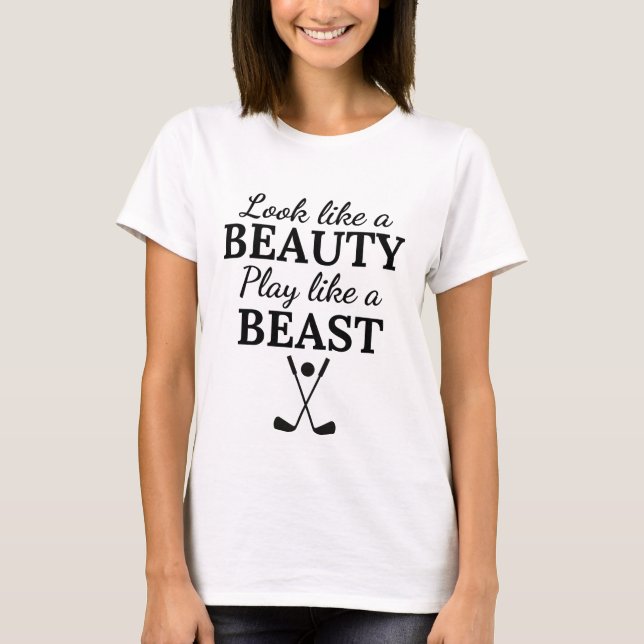 Golf:  Look like a beauty play like a beast. T-Shirt (Front)