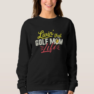 Golf Mum Funny Sports Cool Mother Day Livin Pro Sp Sweatshirt