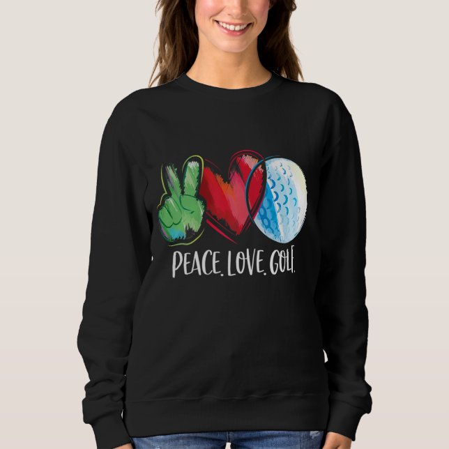 Golf Player Golfing Golf Club Peace Love Golf Sweatshirt (Front)
