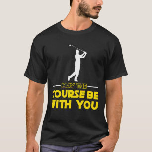 Golf player Saying May The Course Be With You Golf T-Shirt