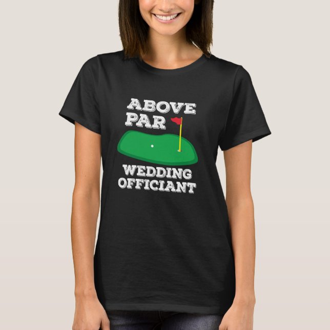 Golf Pun Above Par Wedding Officiant Funny Golfing T-Shirt (Front)